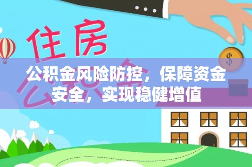 洪洞公积金风险防控，保障资金安全，实现稳健增值