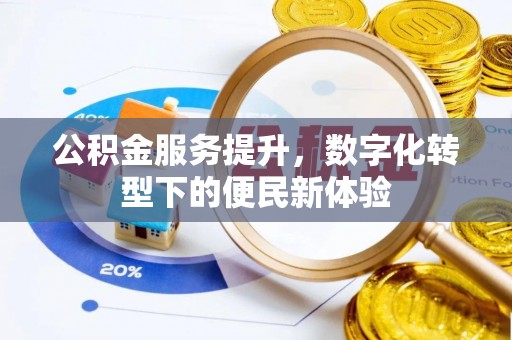 洪洞公积金服务提升，数字化转型下的便民新体验