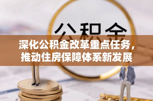 洪洞深化公积金改革重点任务，推动住房保障体系新发展