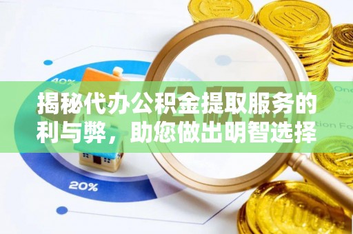 洪洞揭秘代办公积金提取服务的利与弊，助您做出明智选择