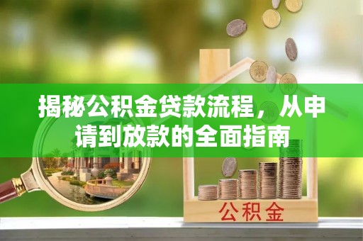 洪洞揭秘公积金贷款流程，从申请到放款的全面指南