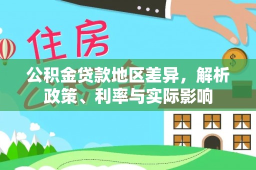 洪洞公积金贷款地区差异，解析政策、利率与实际影响