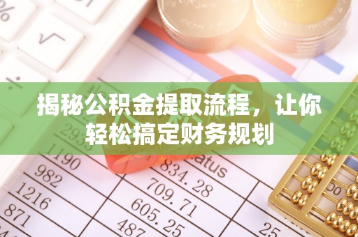 洪洞揭秘公积金提取流程，让你轻松搞定财务规划
