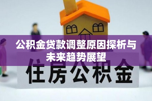 洪洞公积金贷款调整原因探析与未来趋势展望
