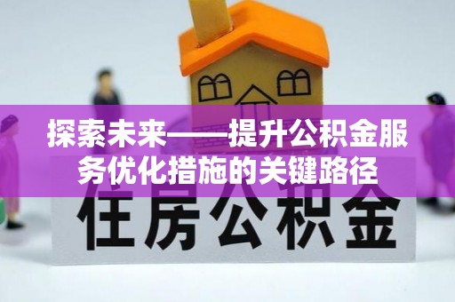 洪洞探索未来——提升公积金服务优化措施的关键路径