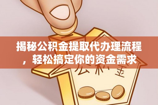 洪洞揭秘公积金提取代办理流程，轻松搞定你的资金需求