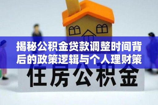 洪洞揭秘公积金贷款调整时间背后的政策逻辑与个人理财策略