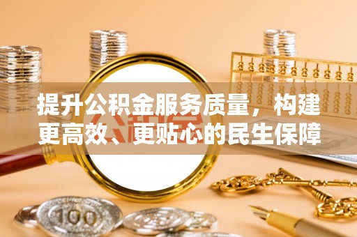 洪洞提升公积金服务质量，构建更高效、更贴心的民生保障体系