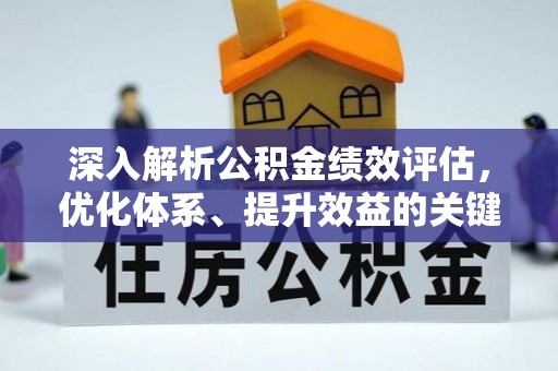 洪洞深入解析公积金绩效评估，优化体系、提升效益的关键路径