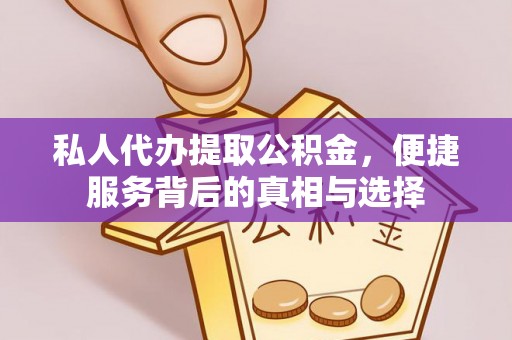 洪洞私人代办提取公积金，便捷服务背后的真相与选择