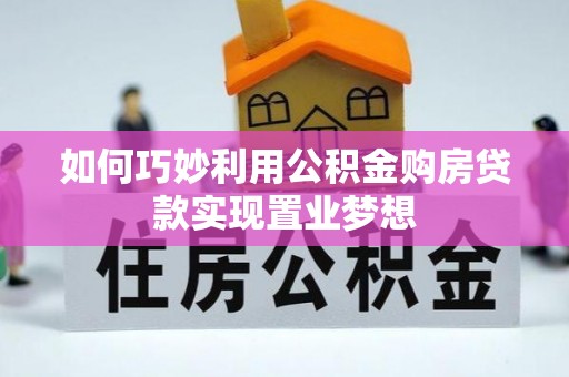 洪洞如何巧妙利用公积金购房贷款实现置业梦想
