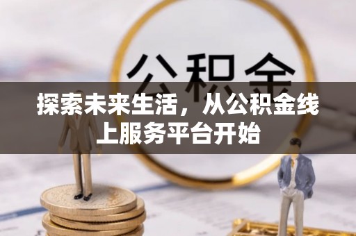 洪洞探索未来生活，从公积金线上服务平台开始