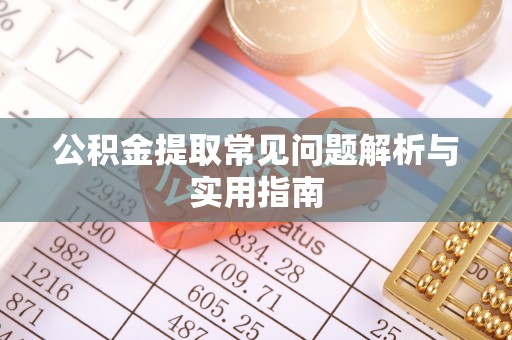洪洞公积金提取常见问题解析与实用指南