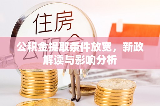 洪洞公积金提取条件放宽，新政解读与影响分析