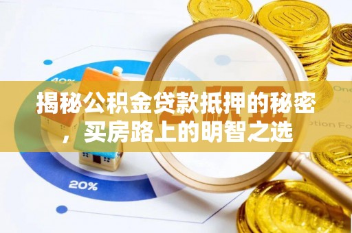 洪洞揭秘公积金贷款抵押的秘密，买房路上的明智之选