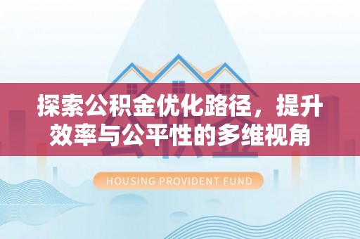 洪洞探索公积金优化路径，提升效率与公平性的多维视角