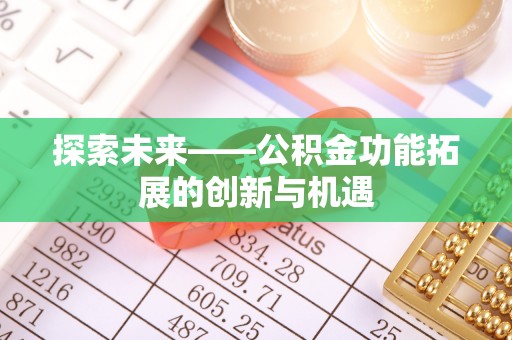 洪洞探索未来——公积金功能拓展的创新与机遇