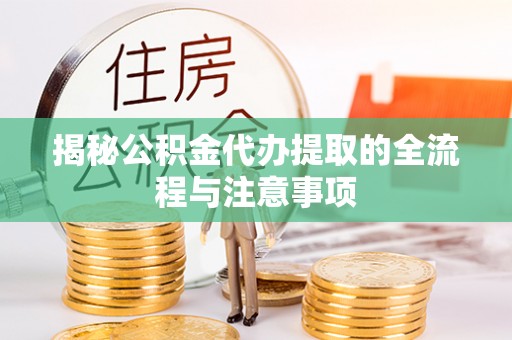 洪洞揭秘公积金代办提取的全流程与注意事项