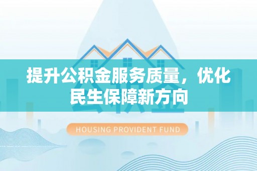 洪洞提升公积金服务质量，优化民生保障新方向