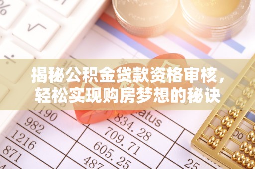 洪洞揭秘公积金贷款资格审核，轻松实现购房梦想的秘诀