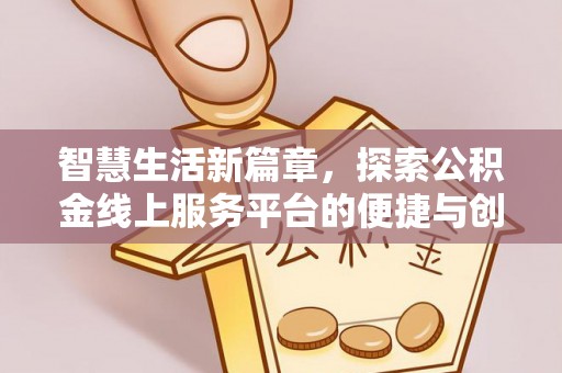 洪洞智慧生活新篇章，探索公积金线上服务平台的便捷与创新