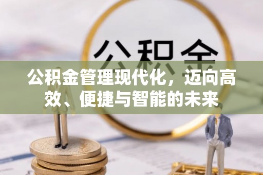 洪洞公积金管理现代化，迈向高效、便捷与智能的未来