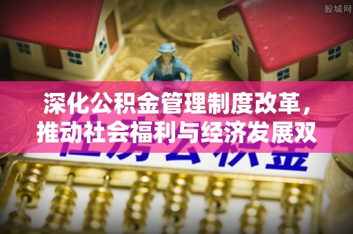 洪洞深化公积金管理制度改革，推动社会福利与经济发展双轨并行