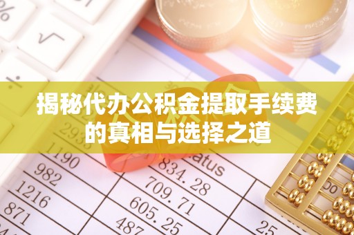 洪洞揭秘代办公积金提取手续费的真相与选择之道