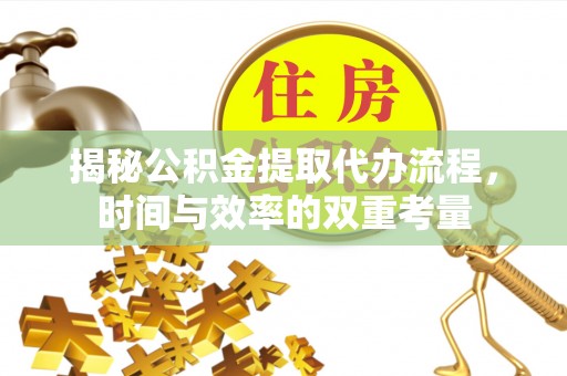 洪洞揭秘公积金提取代办流程，时间与效率的双重考量