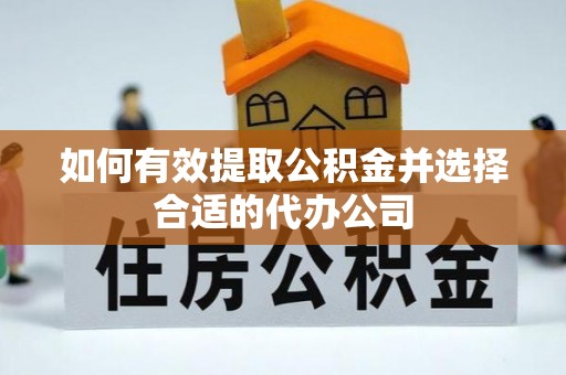 洪洞如何有效提取公积金并选择合适的代办公司