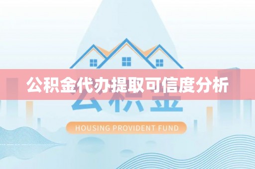 洪洞公积金代办提取可信度分析