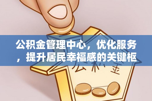 洪洞公积金管理中心，优化服务，提升居民幸福感的关键枢纽
