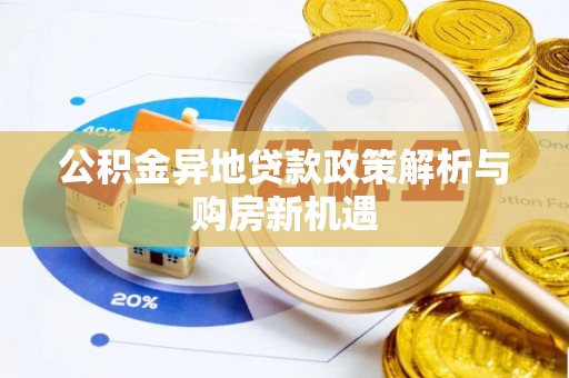 洪洞公积金异地贷款政策解析与购房新机遇