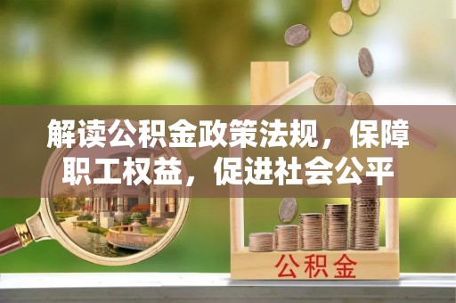 洪洞解读公积金政策法规，保障职工权益，促进社会公平