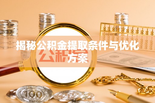 洪洞揭秘公积金提取条件与优化方案