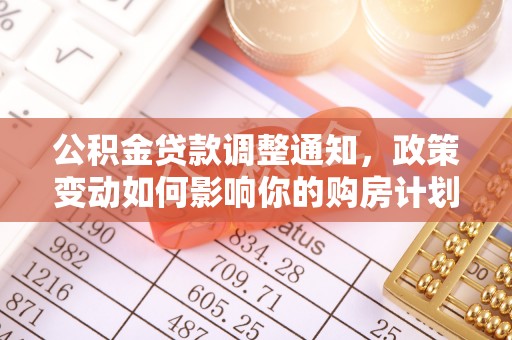 洪洞公积金贷款调整通知，政策变动如何影响你的购房计划？