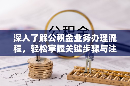 洪洞深入了解公积金业务办理流程，轻松掌握关键步骤与注意事项